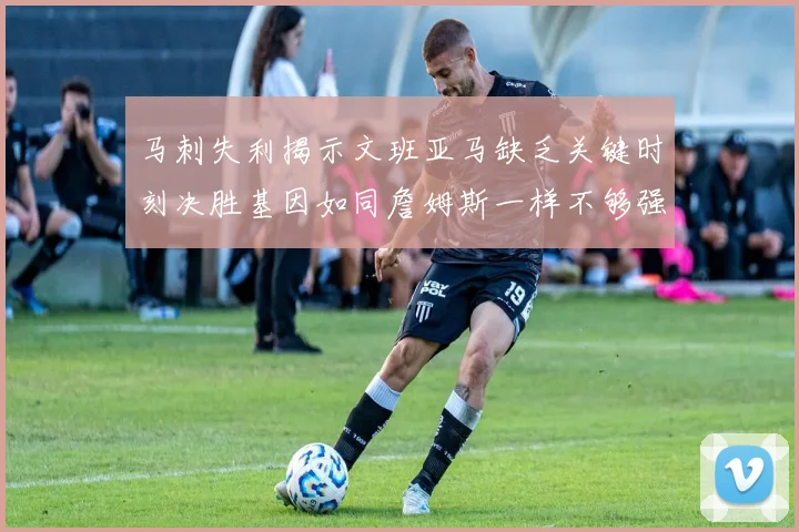 马刺失利揭示文班亚马缺乏关键时刻决胜基因如同詹姆斯一样不够强势